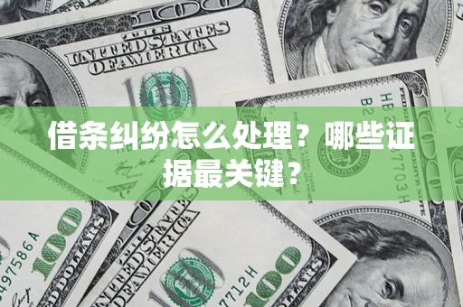 济南借条纠纷怎么处理？哪些证据最关键？