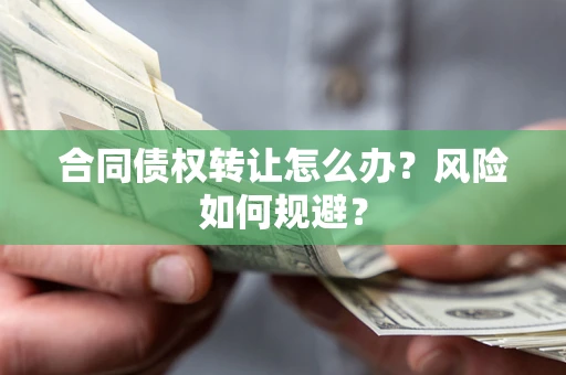 济南合同债权转让怎么办？风险如何规避？