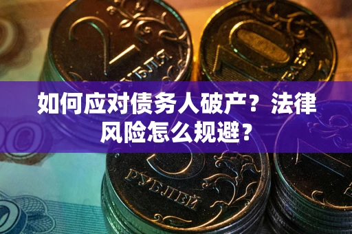 济南如何应对债务人破产？法律风险怎么规避？