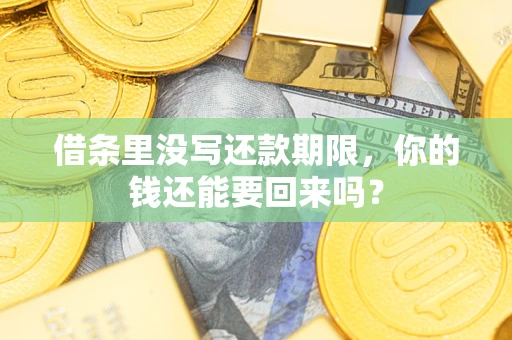 济南借条里没写还款期限，你的钱还能要回来吗？