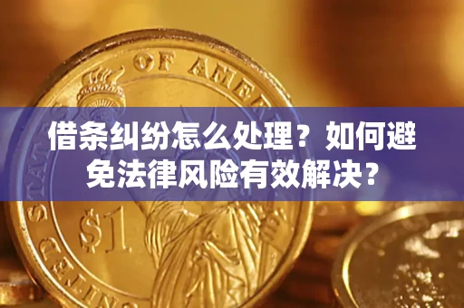 济南借条纠纷怎么处理？如何避免法律风险有效解决？