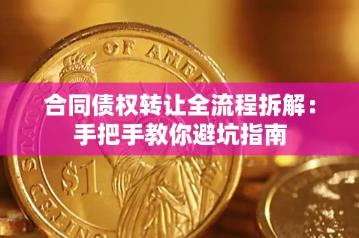 济南合同债权转让全流程拆解：手把手教你避坑指南