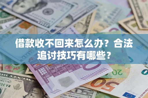 济南借款收不回来怎么办？合法追讨技巧有哪些？