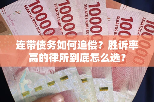 济南连带债务如何追偿？胜诉率高的律所到底怎么选？
