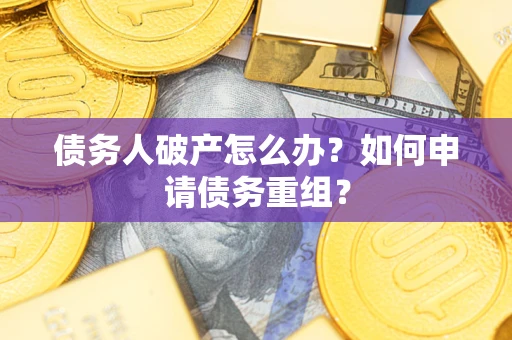 济南债务人破产怎么办？如何申请债务重组？