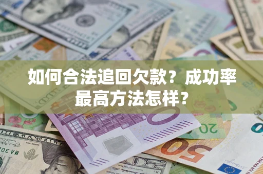 济南如何合法追回欠款？成功率最高方法怎样？