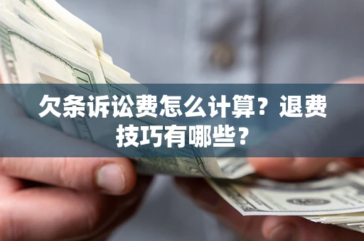 济南欠条诉讼费怎么计算？退费技巧有哪些？