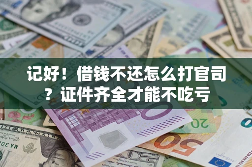 济南记好！借钱不还怎么打官司？证件齐全才能不吃亏