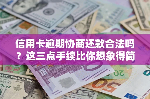 济南信用卡逾期协商还款合法吗？这三点手续比你想象得简单
