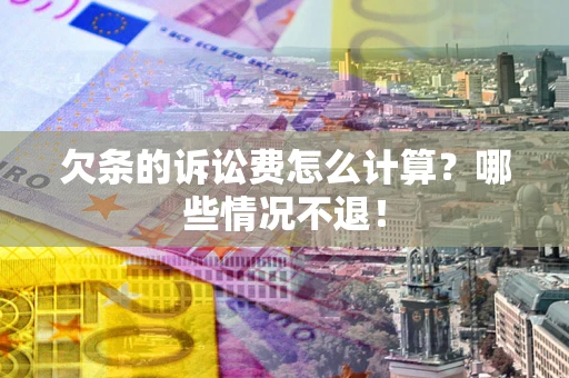 济南欠条的诉讼费怎么计算?哪些情况不退! 济南欠条的诉讼费怎么计算?哪些情况不退!