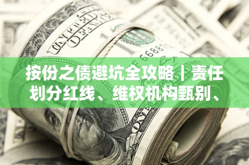 济南按份之债避坑全攻略｜责任划分红线、维权机构甄别、纠纷处理全流程拆解