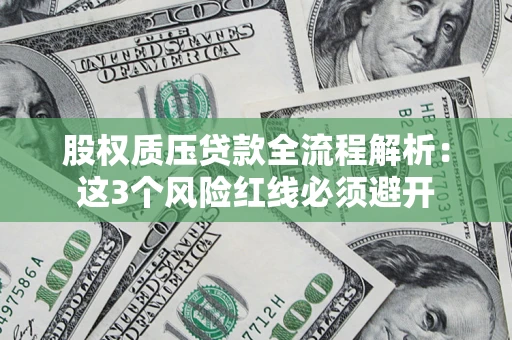 济南股权质压贷款全流程解析：这3个风险红线必须避开