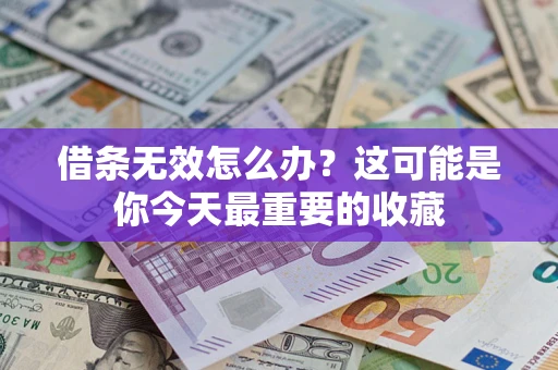 济南借条无效怎么办？这可能是你今天最重要的收藏