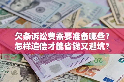济南欠条诉讼费需要准备哪些？怎样追偿才能省钱又避坑？