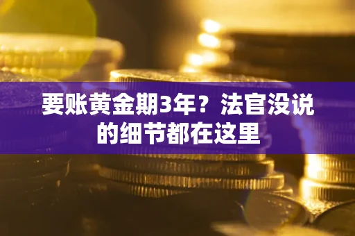 济南要账黄金期3年？法官没说的细节都在这里
