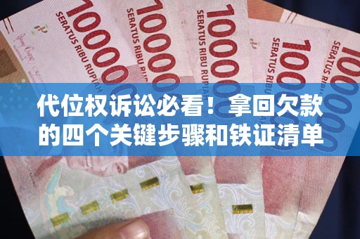 济南代位权诉讼必看!拿回欠款的四个关键步骤和铁证清单 济南代位权诉讼必看!拿回欠款的四个关键步骤和铁证清单