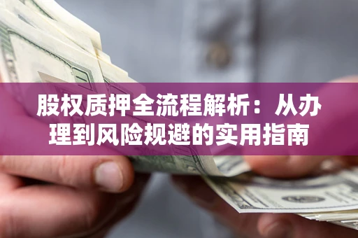 济南股权质押全流程解析：从办理到风险规避的实用指南
