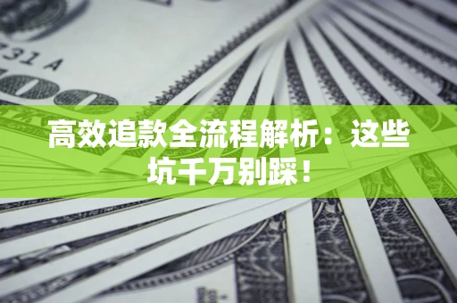 济南高效追款全流程解析：这些坑千万别踩！