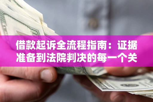 济南借款起诉全流程指南：证据准备到法院判决的每一个关键步骤