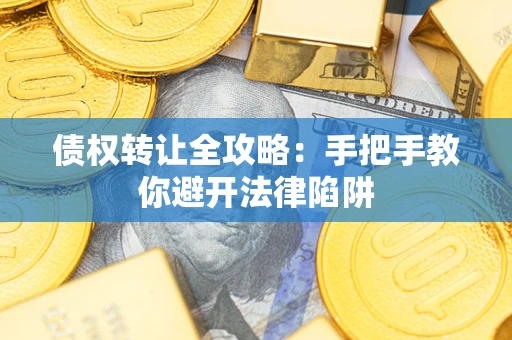 济南债权转让全攻略：手把手教你避开法律陷阱