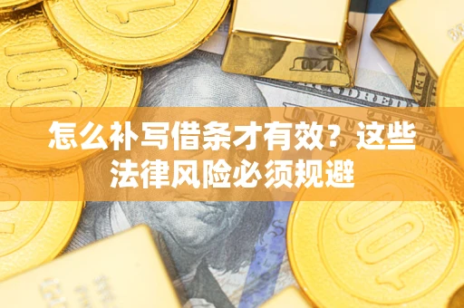 济南怎么补写借条才有效？这些法律风险必须规避