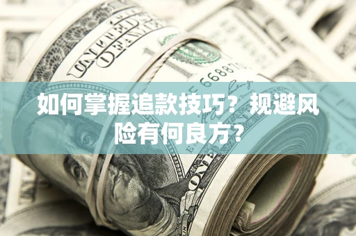 济南如何掌握追款技巧？规避风险有何良方？