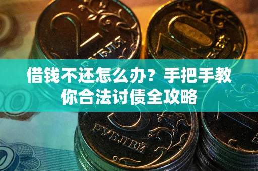 济南借钱不还怎么办？手把手教你合法讨债全攻略