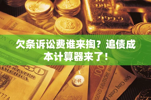 济南欠条诉讼费谁来掏？追债成本计算器来了！