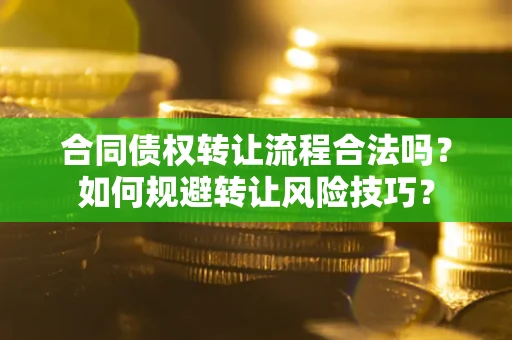 济南合同债权转让流程合法吗？如何规避转让风险技巧？