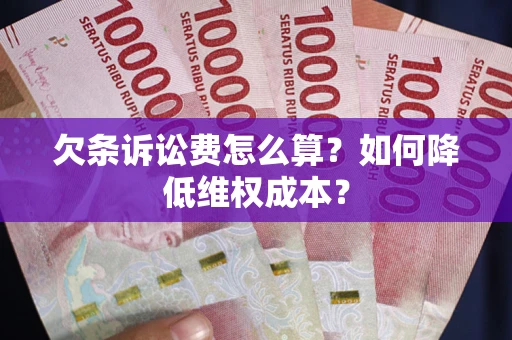 济南欠条诉讼费怎么算？如何降低维权成本？