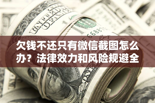 济南欠钱不还只有微信截图怎么办？法律效力和风险规避全解析