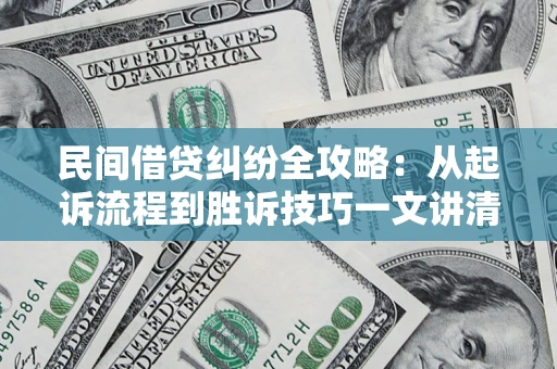 济南民间借贷纠纷全攻略：从起诉流程到胜诉技巧一文讲清