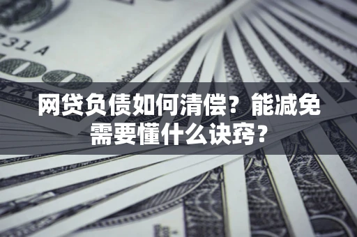 济南网贷负债如何清偿？能减免需要懂什么诀窍？