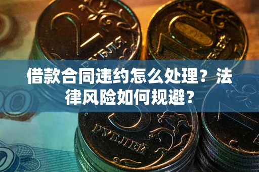 济南借款合同违约怎么处理？法律风险如何规避？