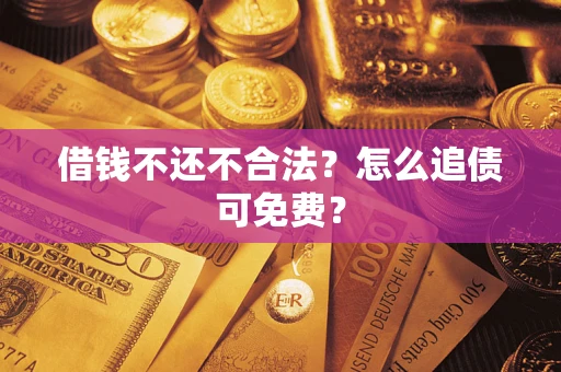 济南借钱不还不合法？怎么追债可免费？