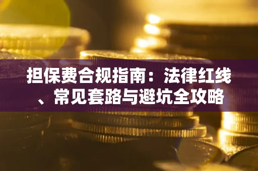 济南担保费合规指南：法律红线、常见套路与避坑全攻略