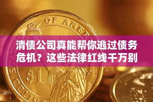济南清债公司真能帮你逃过债务危机？这些法律红线千万别踩