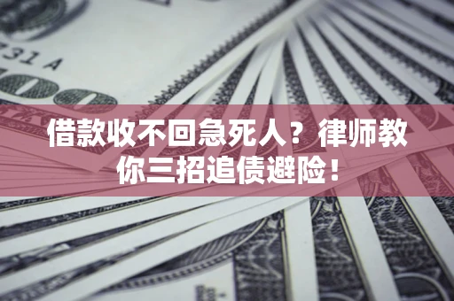 济南借款收不回急死人？律师教你三招追债避险！