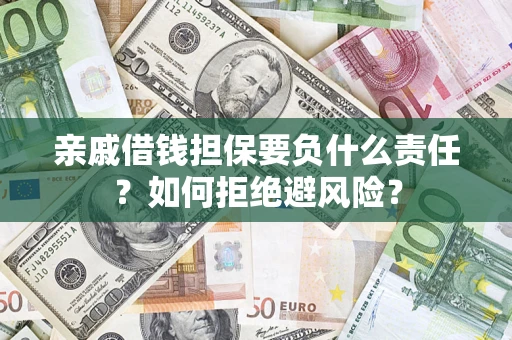 济南亲戚借钱担保要负什么责任？如何拒绝避风险？