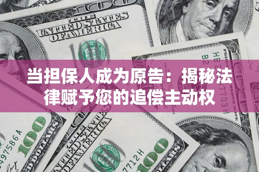 济南当担保人成为原告：揭秘法律赋予您的追偿主动权