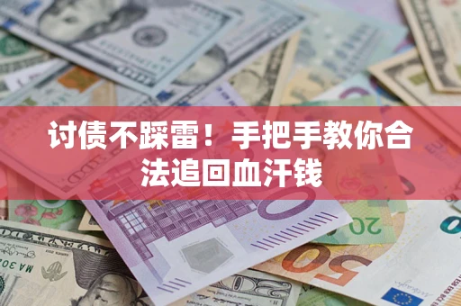 济南讨债不踩雷！手把手教你合法追回血汗钱