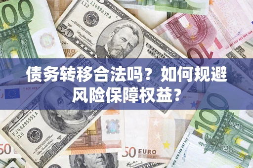 济南债务转移合法吗？如何规避风险保障权益？
