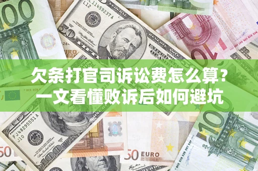 济南欠条打官司诉讼费怎么算？一文看懂败诉后如何避坑