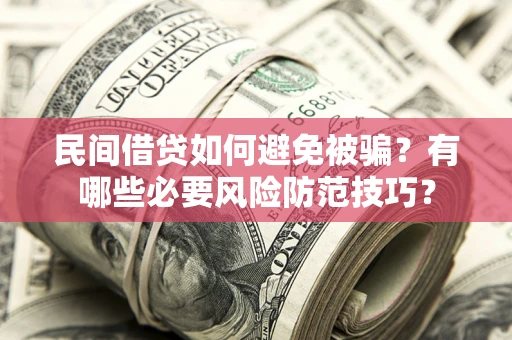 济南民间借贷如何避免被骗？有哪些必要风险防范技巧？