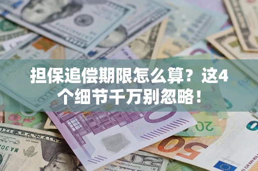 济南担保追偿期限怎么算?这4个细节千万别忽略! 济南担保追偿期限怎么算?这4个细节千万别忽略!