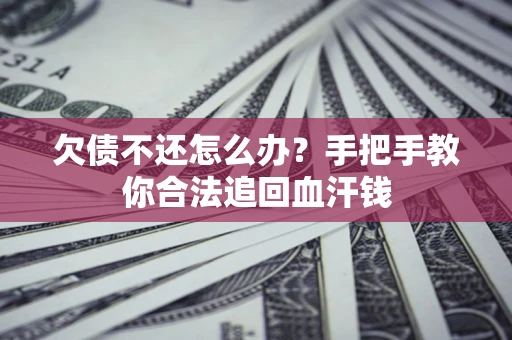 济南欠债不还怎么办?手把手教你合法追回血汗钱 济南欠债不还怎么办?手把手教你合法追回血汗钱