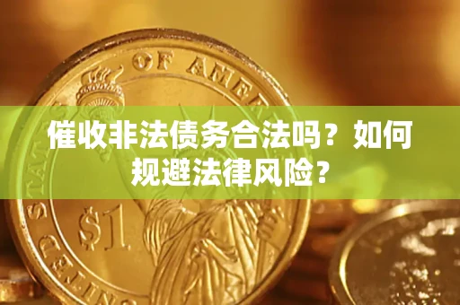 济南催收非法债务合法吗？如何规避法律风险？