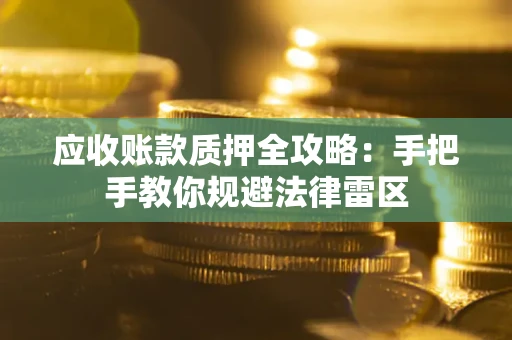 济南应收账款质押全攻略：手把手教你规避法律雷区