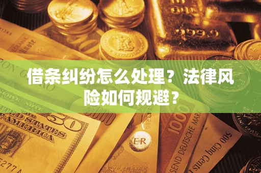 济南借条纠纷怎么处理？法律风险如何规避？