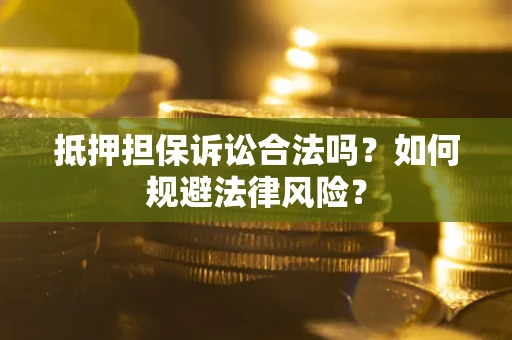 济南抵押担保诉讼合法吗？如何规避法律风险？